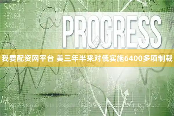 我要配资网平台 美三年半来对俄实施6400多项制裁