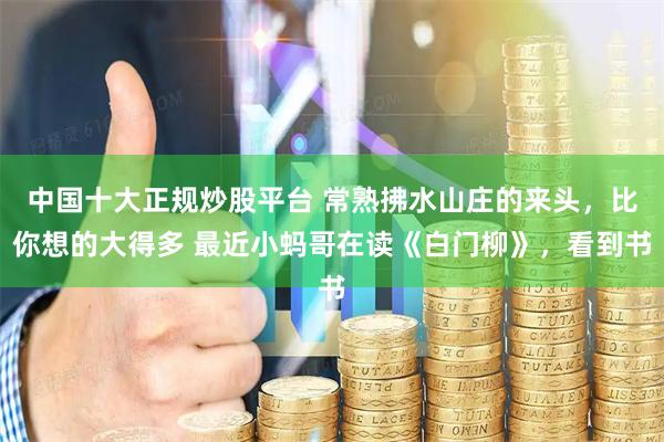 中国十大正规炒股平台 常熟拂水山庄的来头，比你想的大得多 最近小蚂哥在读《白门柳》，看到书